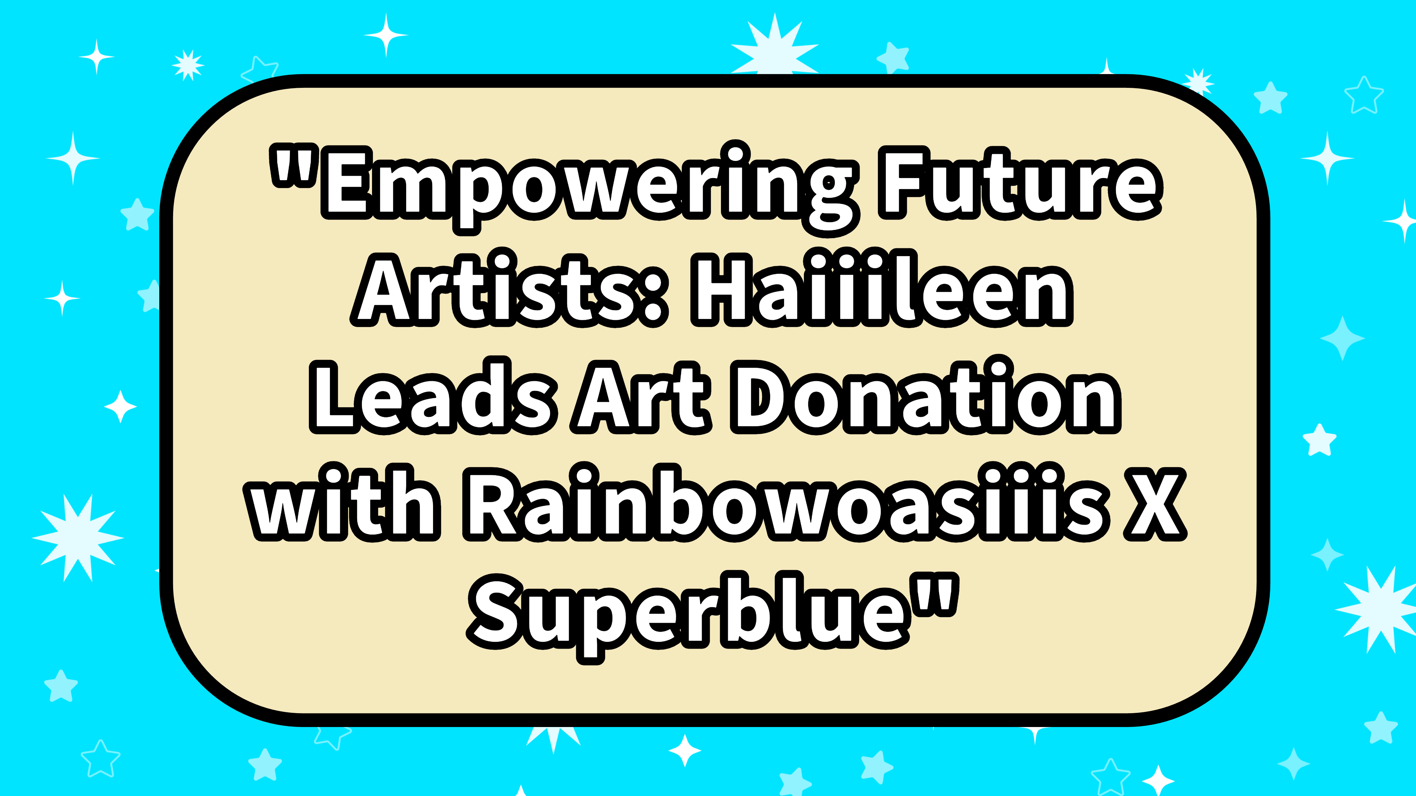 Empowering Future Artists: Haiiileen Leads Art Donation with Rainbowoasiiis X Superblue